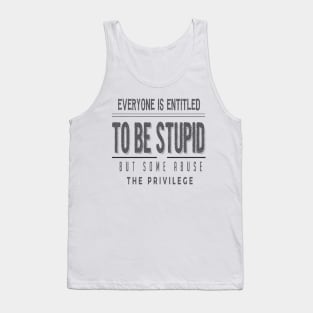 Everyone Is Entitled To Be Stupid But Some Abuse The Privilege Tank Top